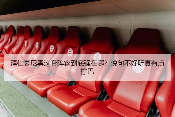 拜仁慕尼黑这套阵容到底强在哪？说句不好听真有点拧巴