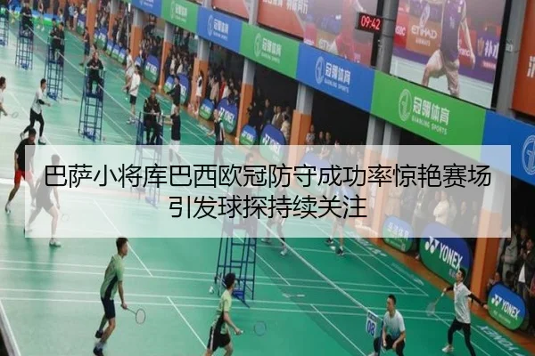 巴萨小将库巴西欧冠防守成功率惊艳赛场引发球探持续关注