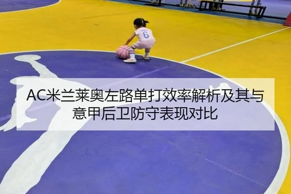 AC米兰莱奥左路单打效率解析及其与意甲后卫防守表现对比