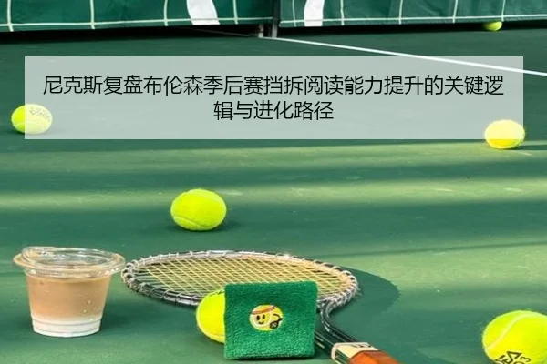 尼克斯复盘布伦森季后赛挡拆阅读能力提升的关键逻辑与进化路径